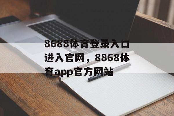 8688体育登录入口进入官网，8868体育app官方网站