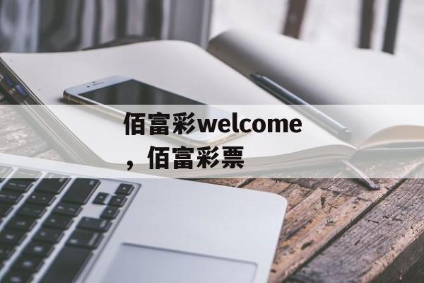 佰富彩welcome，佰富彩票