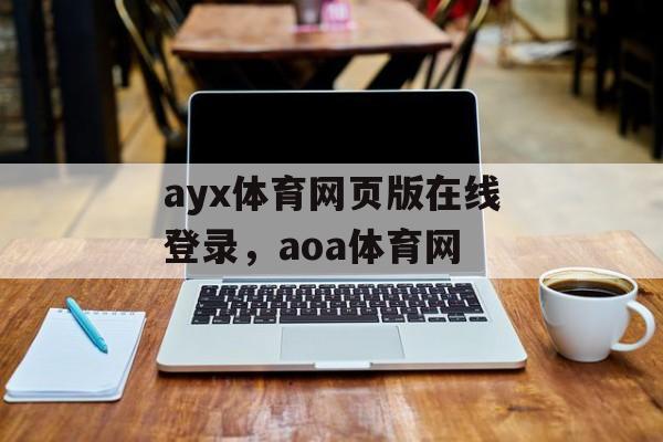 ayx体育网页版在线登录，aoa体育网