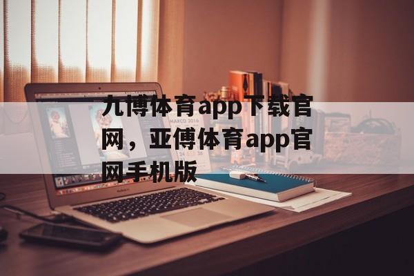 九博体育app下载官网，亚傅体育app官网手机版