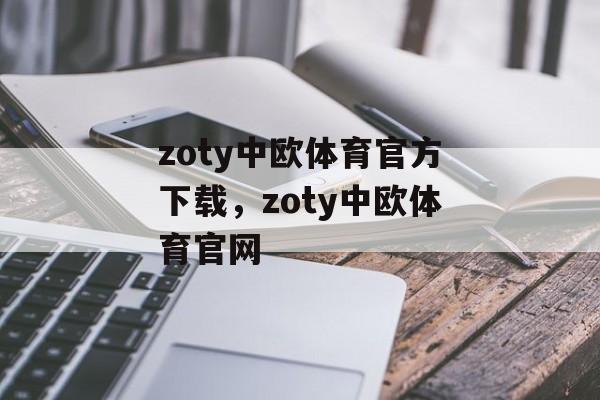 zoty中欧体育官方下载，zoty中欧体育官网