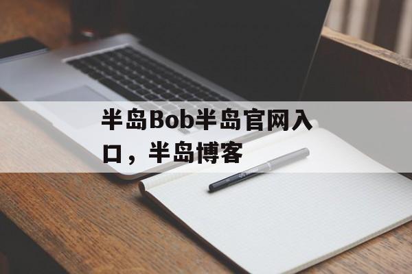 半岛Bob半岛官网入口，半岛博客