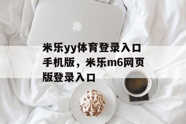 米乐yy体育登录入口手机版，米乐m6网页版登录入口