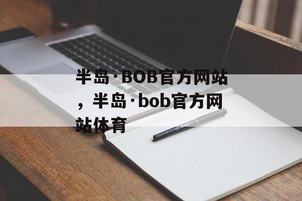 半岛·BOB官方网站，半岛·bob官方网站体育