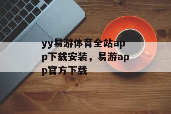 yy易游体育全站app下载安装，易游app官方下载