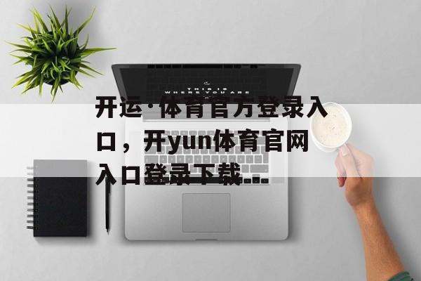 开运·体育官方登录入口，开yun体育官网入口登录下载