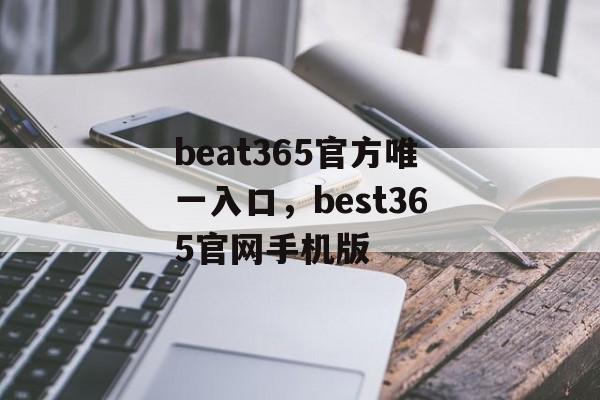 beat365官方唯一入口，best365官网手机版