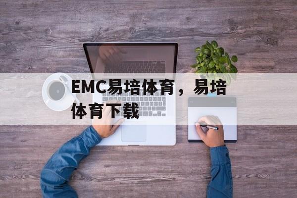 EMC易培体育，易培体育下载